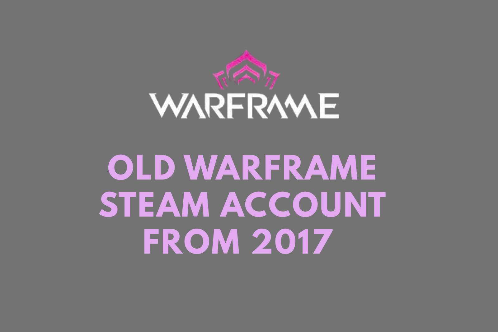 Old Warframe Steam Account From 2017 | Mail Included | Full Access | PC